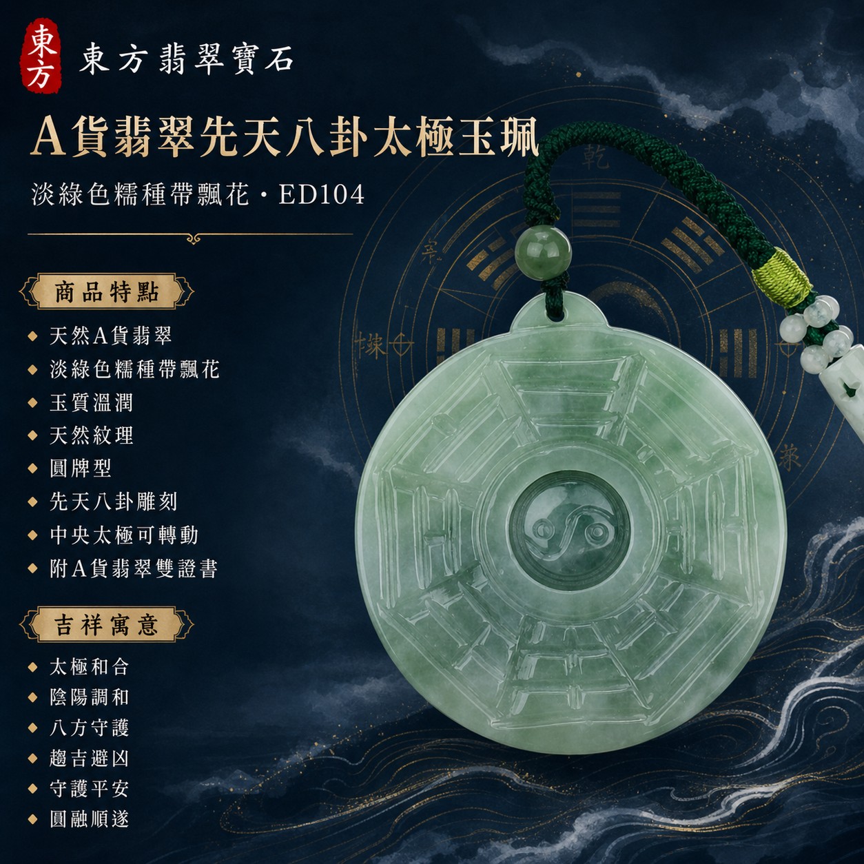 翡翠八卦項鍊玉珮|先天八卦太極・太極和合・陰陽調和・八方守護・趨吉避凶・守護平安・納福安泰・福運綿長・家宅安寧・心境安定・圓融順遂・事業順遂・平安吉祥|天然A貨翡翠・淡綠色糯種帶飄花・玉質溫潤・天然紋理・中央太極可轉動・深綠編繩・綠色圓珠與白綠珠飾・圓牌型・先天八卦太極雕刻|緬甸玉八卦玉墜|翡翠八卦吊墜玉珮項鍊ED104|客製化訂做各式翡翠八卦吊墜玉珮項鍊|附A貨翡翠雙證書 1 翡翠八卦項鍊玉珮|先天八卦太極・太極和合・陰陽調和・八方守護・趨吉避凶・守護平安・納福安泰・福運綿長・家宅安寧・心境安定・圓融順遂・事業順遂・平安吉祥|天然A貨翡翠・淡綠色糯種帶飄花・玉質溫潤・天然紋理・中央太極可轉動・深綠編繩・綠色圓珠與白綠珠飾・圓牌型・先天八卦太極雕刻|緬甸玉八卦玉墜|翡翠八卦吊墜玉珮項鍊ED104|客製化訂做各式翡翠八卦吊墜玉珮項鍊|附A貨翡翠雙證書 1