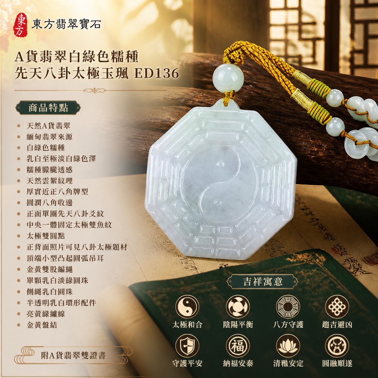 翡翠八卦項鍊玉珮|先天八卦太極・太極和合・陰陽平衡・八方守護・趨吉避凶・守護平安・納福安泰・清雅安定・圓融順遂|天然A貨翡翠・白綠色糯種・乳白至極淡白綠色澤・糯種朦朧透感・天然雲絮紋理・厚實近正八角牌型・正面單圈先天八卦爻紋・中央一體固定太極雙魚紋・太極雙圓點・正背面照片可見八卦太極題材・頂端小型凸起圓弧吊耳・金黃雙股編繩・單顆乳白淡綠圓珠・側繩乳白圓珠・半透明乳白環形配件・亮黃綠纏線・金黃盤結|緬甸玉八卦玉墜|翡翠八卦吊墜玉珮項鍊ED136|客製化訂做各式翡翠八卦吊墜玉珮項鍊|附A貨翡翠雙證書 1 翡翠八卦項鍊玉珮|先天八卦太極・太極和合・陰陽平衡・八方守護・趨吉避凶・守護平安・納福安泰・清雅安定・圓融順遂|天然A貨翡翠・白綠色糯種・乳白至極淡白綠色澤・糯種朦朧透感・天然雲絮紋理・厚實近正八角牌型・正面單圈先天八卦爻紋・中央一體固定太極雙魚紋・太極雙圓點・正背面照片可見八卦太極題材・頂端小型凸起圓弧吊耳・金黃雙股編繩・單顆乳白淡綠圓珠・側繩乳白圓珠・半透明乳白環形配件・亮黃綠纏線・金黃盤結|緬甸玉八卦玉墜|翡翠八卦吊墜玉珮項鍊ED136|客製化訂做各式翡翠八卦吊墜玉珮項鍊|附A貨翡翠雙證書 1