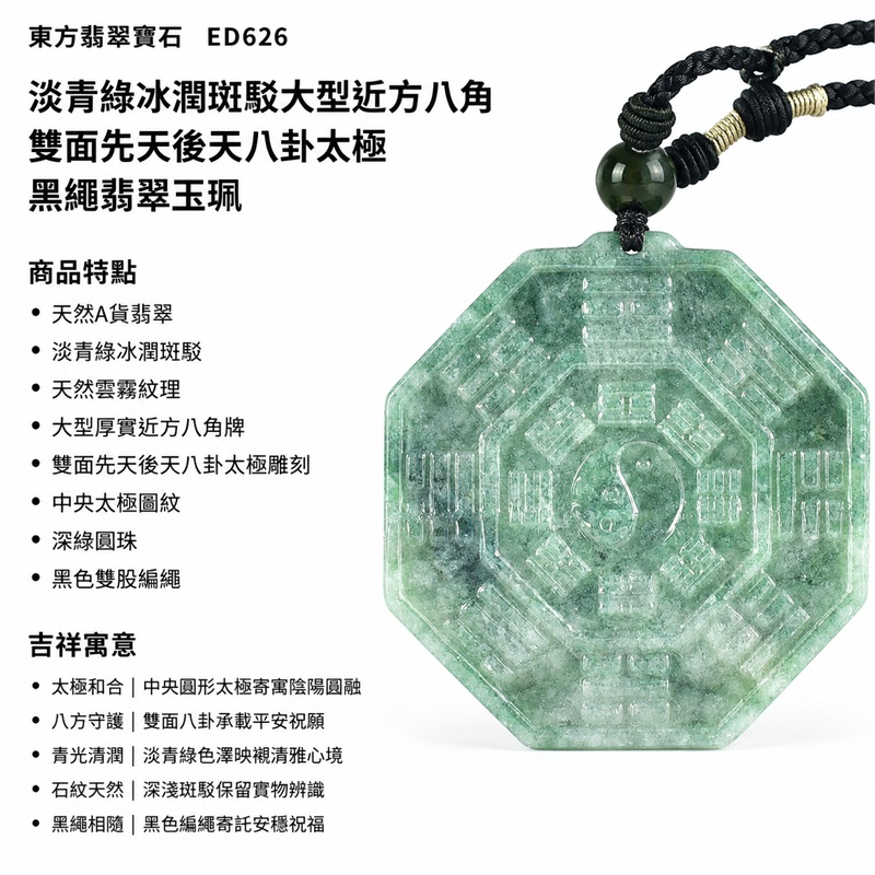 淡青綠冰潤斑駁大型近方八角雙面先天後天八卦太極黑繩翡翠玉珮|太極和合・陰陽調和・八方守護・趨吉避凶・守護平安・納福安泰・福運綿長・家宅安寧・心境安定・圓融順遂・事業順遂・平安吉祥|天然A貨翡翠・淡青綠冰潤斑駁・天然雲霧紋理・大型厚實近方八角牌・雙面先天後天八卦太極雕刻・中央太極圖紋・深綠圓珠・黑色雙股編繩・緬甸玉|ED626|可客製訂做各式翡翠八卦玉珮項鍊|附A貨翡翠雙證書 1 淡青綠冰潤斑駁大型近方八角雙面先天後天八卦太極黑繩翡翠玉珮|太極和合・陰陽調和・八方守護・趨吉避凶・守護平安・納福安泰・福運綿長・家宅安寧・心境安定・圓融順遂・事業順遂・平安吉祥|天然A貨翡翠・淡青綠冰潤斑駁・天然雲霧紋理・大型厚實近方八角牌・雙面先天後天八卦太極雕刻・中央太極圖紋・深綠圓珠・黑色雙股編繩・緬甸玉|ED626|可客製訂做各式翡翠八卦玉珮項鍊|附A貨翡翠雙證書 1